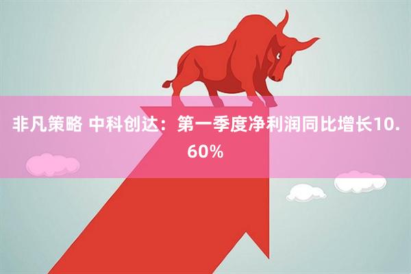 非凡策略 中科创达：第一季度净利润同比增长10.60%